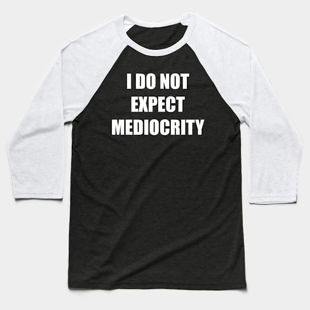 I Do Not Expect Mediocrity (White) Baseball T-Shirt by ArtbyCorey